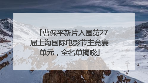 曹保平新片入围第27届上海国际电影节主竞赛单元，全名单揭晓