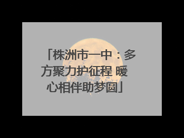 株洲市一中：多方聚力护征程 暖心相伴助梦圆