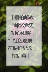 桐柏邮政“邮忆党史 初心如磐”红色巡展在桐柏纪念馆启幕