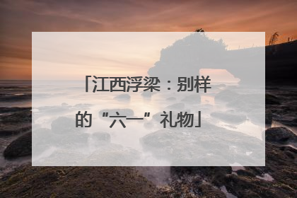 江西浮梁：别样的“六一”礼物