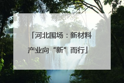 河北围场：新材料产业向“新”而行
