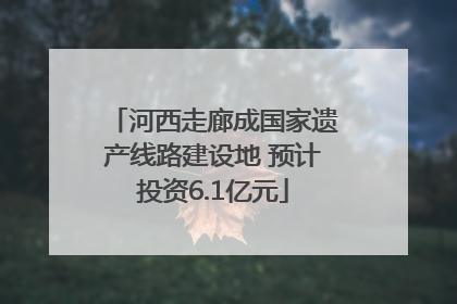 河西走廊成国家遗产线路建设地 预计投资6.1亿元