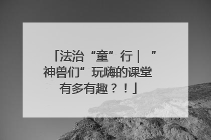 法治“童”行｜“神兽们”玩嗨的课堂有多有趣？！