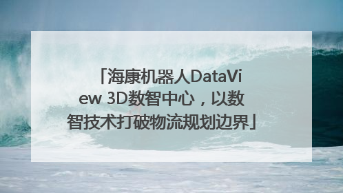 海康机器人DataView 3D数智中心，以数智技术打破物流规划边界