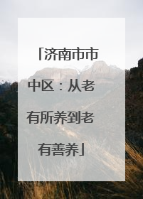 济南市市中区：从老有所养到老有善养