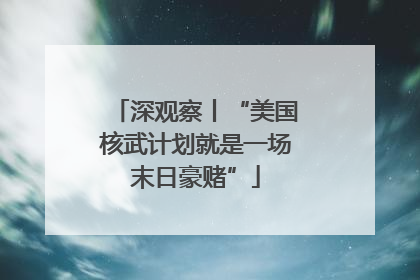 深观察丨“美国核武计划就是一场末日豪赌”