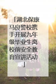 湖北保康马良警校携手开展九年级毕业生离校前安全教育宣讲活动