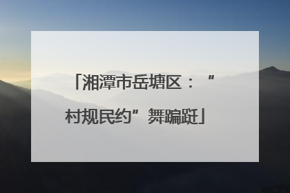 湘潭市岳塘区：“村规民约”舞蹁跹