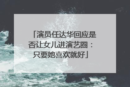 演员任达华回应是否让女儿进演艺圈：只要她喜欢就好
