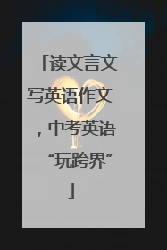 读文言文写英语作文，中考英语“玩跨界”