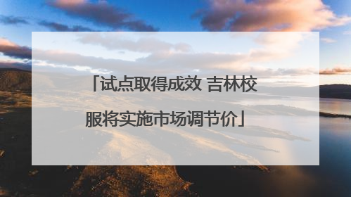 试点取得成效 吉林校服将实施市场调节价