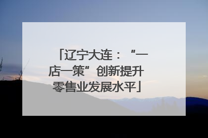 辽宁大连：“一店一策”创新提升零售业发展水平