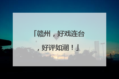 赣州，好戏连台，好评如潮！