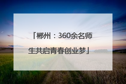 郴州：360余名师生共启青春创业梦