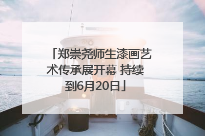 郑崇尧师生漆画艺术传承展开幕 持续到6月20日