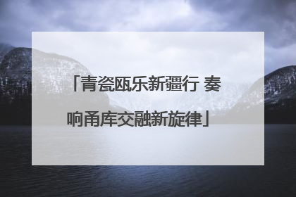 青瓷瓯乐新疆行 奏响甬库交融新旋律