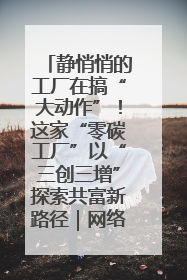 静悄悄的工厂在搞“大动作”！这家“零碳工厂”以“三创三增”探索共富新路径｜网络名人四川行