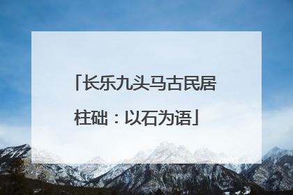 长乐九头马古民居柱础：以石为语