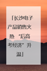 长沙电子产品销售火热 “后高考经济”升温