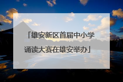 雄安新区首届中小学诵读大赛在雄安举办