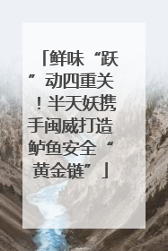 鲜味“跃”动四重关！半天妖携手闽威打造鲈鱼安全“黄金链”