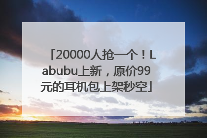 20000人抢一个！Labubu上新，原价99元的耳机包上架秒空