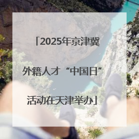 2025年京津冀外籍人才“中国日”活动在天津举办