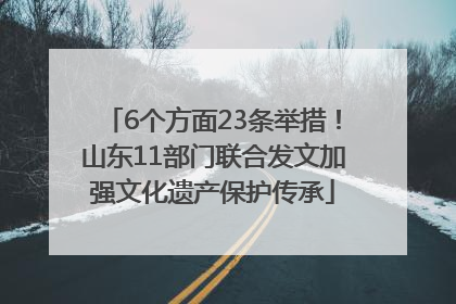 6个方面23条举措！山东11部门联合发文加强文化遗产保护传承
