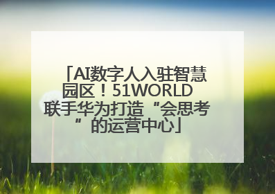 AI数字人入驻智慧园区！51WORLD联手华为打造“会思考”的运营中心