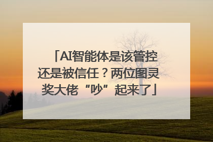 AI智能体是该管控还是被信任？两位图灵奖大佬“吵”起来了